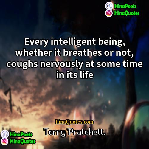 Terry Pratchett Quotes | Every intelligent being, whether it breathes or